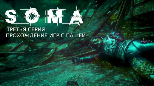 SOMA | ТРЕТЬЯ СЕРИЯ | ПРОХОЖДЕНИЕ ИГР С ПАШЕЙ