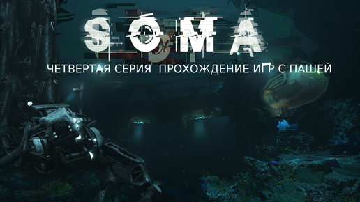 SOMA | ЧЕТВЕРТАЯ СЕРИЯ | ПРОХОЖДЕНИЕ ИГР С ПАШЕЙ