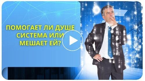 Помогает ли Душе Система или мешает ей?