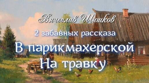 Аудиокнига В.Я.Шишков _В парикмахерской_ и _На травку_ 2 забавных рассказа. Читает Ю.Насыбуллин.