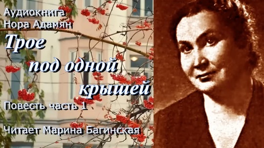 Аудиокнига Нора Адамян _Трое под одной крышей_ Повесть часть 1 Читает Марина Багинская