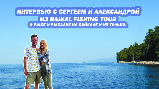 Интервью с Сергеем и Александрой из Baikal Fishing Tour. О рыбе и рыбалке на Байкале и не только.