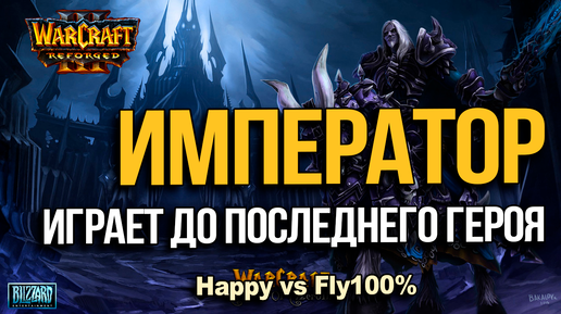 ИМПЕРАТОР играет до последнего героя | Happy vs Fly100% в Warcraft 3 Reforged