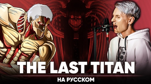 Атака Титанов финал опенинг [The Last Titan] (на русском)