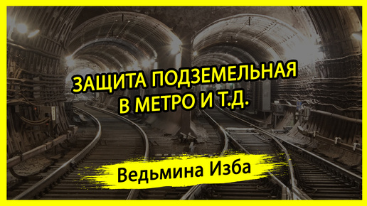 ЗАЩИТА ПОДЗЕМЕЛЬНАЯ. В МЕТРО И Т.Д. ДЛЯ ВСЕХ. #ВЕДЬМИНАИЗБА ▶️ #МАГИЯ