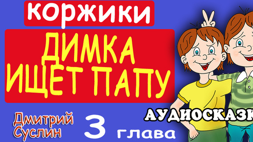 Сказки на ночь. Аудиосказка. Коржики. Димка ищет папу-3 Читает автор Дмитрий Суслин