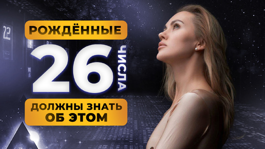 РОДИЛСЯ 26 ЧИСЛА? ТЫ ДОЛЖЕН ЗНАТЬ ОБ ЭТОМ!