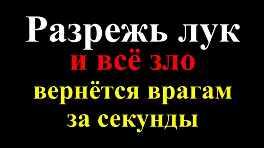 Descargar video: Как отомстить врагам и избавиться от недоброжелателей? Ритуал с луком: как избавиться от негатива и вернуть зло источнику