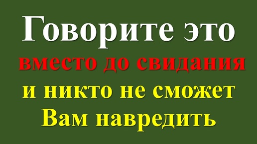 Как защититься от врагов. Слова и никто не сможет навредить. Скажи волшебные словавместо до свидания