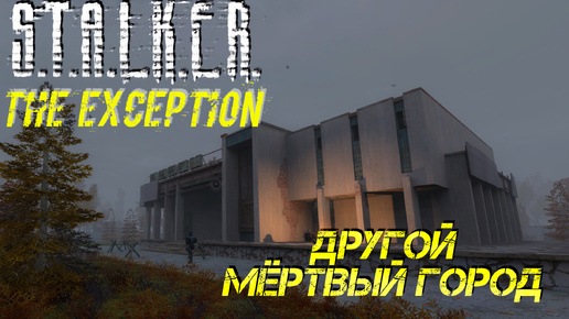 ДРУГОЙ МЁРТВЫЙ ГОРОД ➤ S.T.A.L.K.E.R. The Exception #17