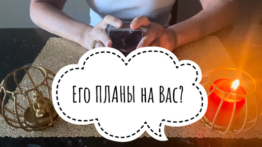 ⚡️Его ПЛАНЫ на Вас ⁉️😉⚡️