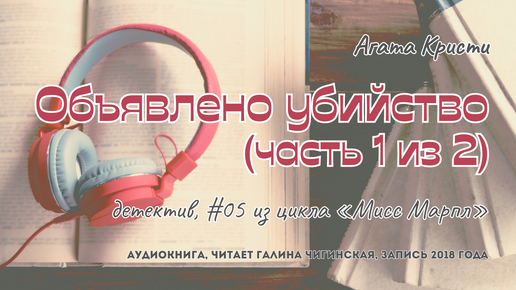 Агата Кристи - Мисс Марпл 05: Объявлено убийство. Часть 1 из 2 | детектив | читает Галина Чигинская | запись 2018 года