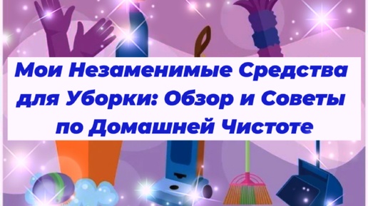 Мои Незаменимые Средства для Уборки: Обзор и Советы по Домашней Чистоте