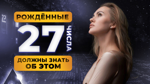 РОДИЛСЯ 27 ЧИСЛА? ТЫ ДОЛЖЕН ЗНАТЬ ОБ ЭТОМ!