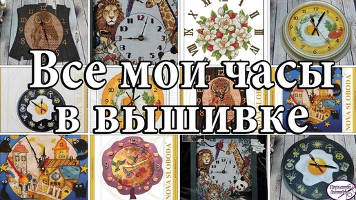 Все мои часы в вышивке! Вышитые и оформленные! Наборы и процессы! Тик - так!!