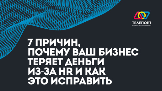 7 причин, почему ваш бизнес теряет деньги из-за HR и как это исправить