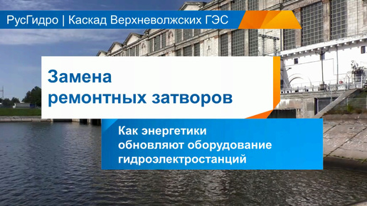 Замена ремонтных затворов на Угличской и Рыбинской ГЭС