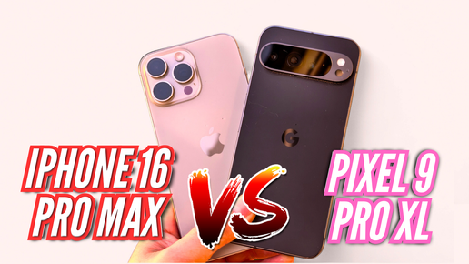 БОЛЬШОЕ СРАВНЕНИЕ. IPHONE 16 PRO MAX vs PIXEL 9 PRO XL