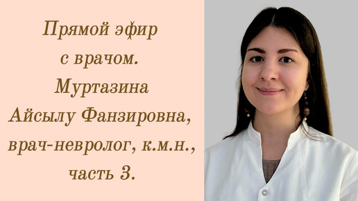 Прямой эфир с врачом. Муртазина Айсылу Фанзировна, врач-невролог. Часть 3.