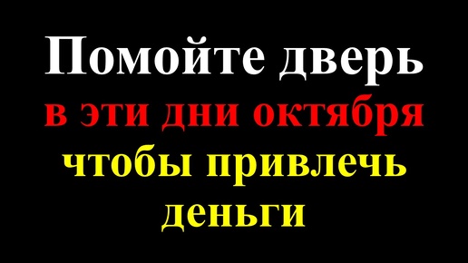 Практика и ритуалы для привлечения изобилия и достатка. Помойте входную дверь в дни октября