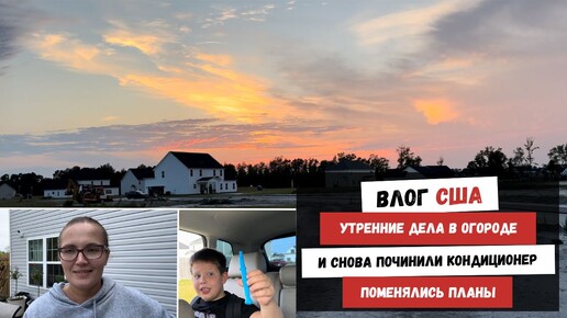 Утренние Дела в Огороде | И Снова Починили Кондиционер | Поменялись Планы | Наша Жизнь в Штатах