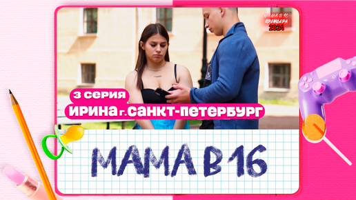 Download Video: МАМА В 16 | 2 СЕЗОН, 3 ВЫПУСК | ИРИНА, САНКТ-ПЕТЕРБУРГ