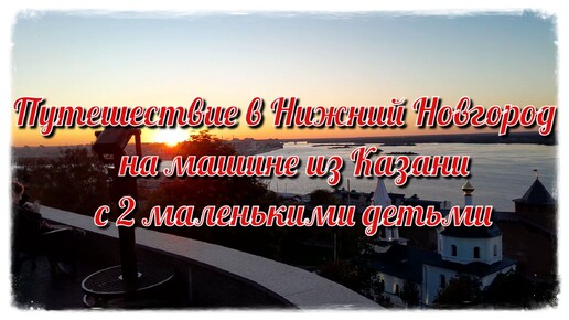 Поездка в Нижний Новгород! Путешествие на машине! Путешествие с двумя маленькими детьми #путешествия