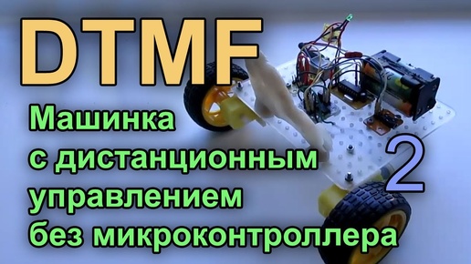 DTMF часть 2. Машинка с дистанционным управлением без микроконтроллера.