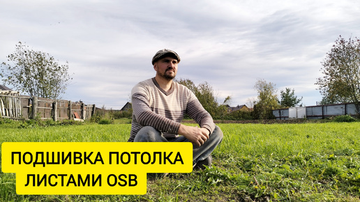 ПОДШИВКА ПОТОЛКА OSB ЛИСТАМИ В ОДИНОЧКУ / Деревенька на Урале / Выпуск 39