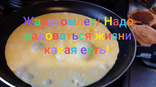 Жарю омлет/😁🥘 Надо радоваться жизни какая есть/😁