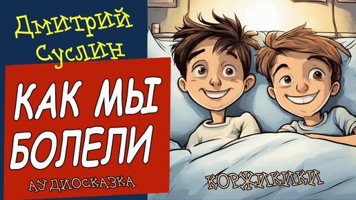 Сказки на ночь. Аудиоксказка. Коржики. Как мы болели. Рассказ. Смешные истории про мальчиков и девочек Дмитрий Суслин аудиосказка онлайн.