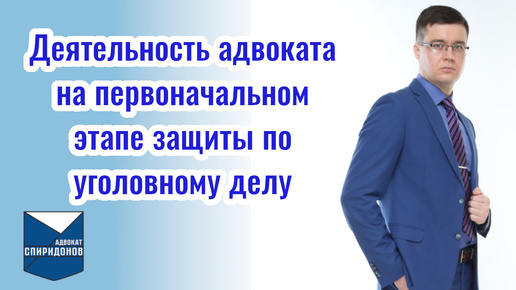 Деятельность адвоката после вступления в уголовное дело. Защита на первоначальном этапе.