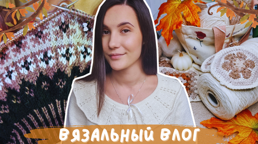 ВЯЗАЛЬНЫЙ ВЛОГ №114 | Неделя осенних стартов | 3 новых процесса