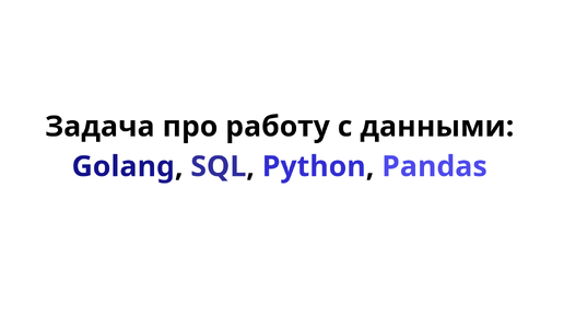 Задача про работу с данными: Golang, SQL, Python, Pandas