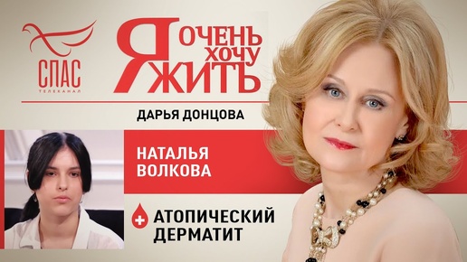 Я ОЧЕНЬ ХОЧУ ЖИТЬ. НАТАЛЬЯ ВОЛКОВА. АТОПИЧЕСКИЙ ДЕРМАТИТ