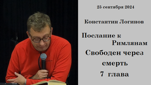 25.09.2024 К.Логинов Послание к Римлянам: Свободен через смерть 7 глава