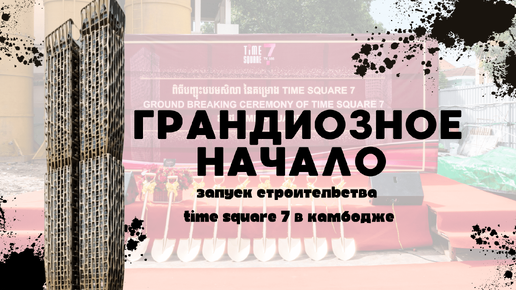 ГРАНДИОЗНОЕ НАЧАЛО: Запуск строительства Time Square 7 в Камбодже!