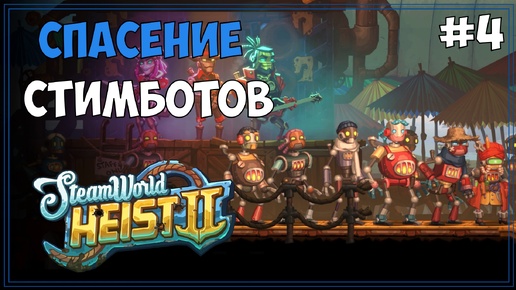 #4 ОПЕРАЦИЯ по освбождению стимботов | SteamWorld Heist 2 | Первое прохождение