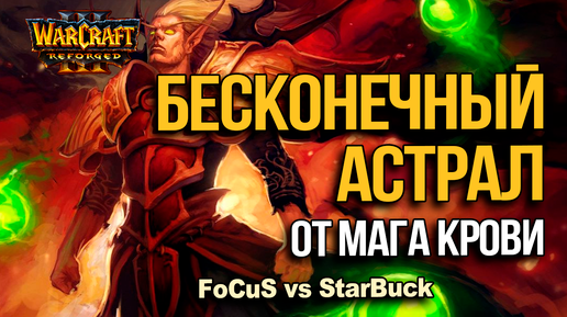 Бесконечный Астрал от Мага Крови | FoCuS vs Starbuck в Warcraft 3 Reforged