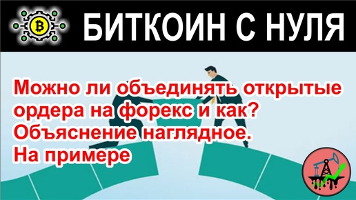 Можно ли объединять открытые ордера на форекс и как? Объяснение наглядное. На примере.