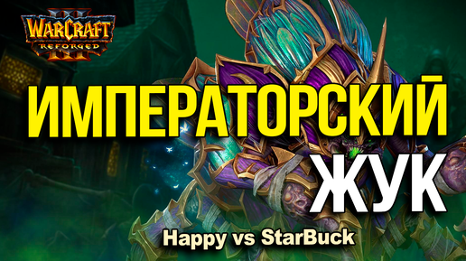 Императорский Жук скрытая имба | Happy vs StarBuck в Warcraft 3 Reforged