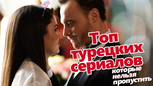 ЛЮБИМЫЕ ТУРЕЦКИЕ СЕРИАЛЫ, КОТОРЫЕ НЕЛЬЗЯ ПРОПУСТИТЬ