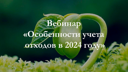 Вебинар Особенности учета отходов в 2024 году