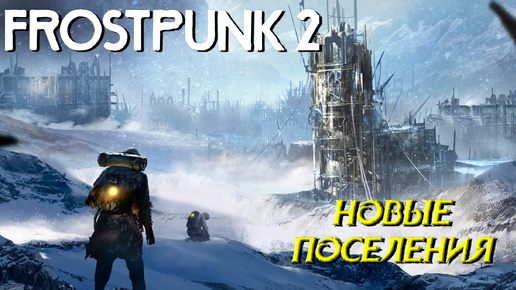 НОВЫЕ ПОСЕЛЕНИЯ ➤ Frostpunk 2 #6