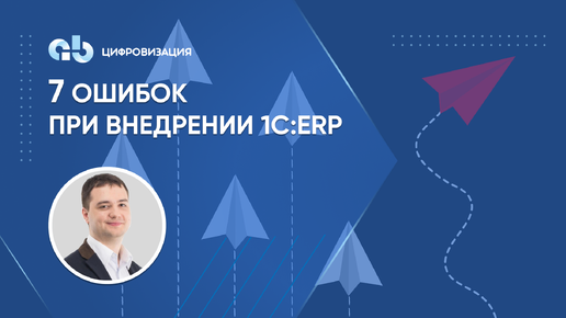 Вебинар «7 ошибок при внедрении 1С:ERP»