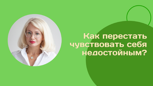 Как перестать чувствовать себя недостойным?