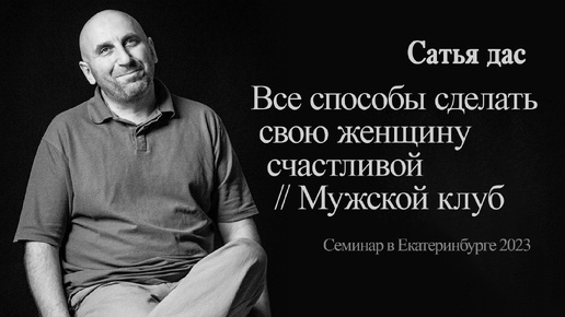 Сатья - Все способы сделать свою женщину счастливой // Мужской клуб