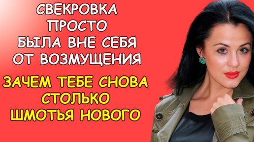 Свекровка просто была вне себя от возмущения, зачем тебе столько нового шмотья