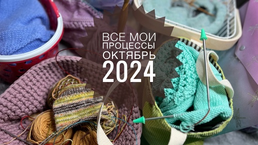 ВСЕ МОИ ПРОЦЕССЫ🍁 ОКТЯБРЬ 2024 🍁ВЯЗАНИЕ 🍁ВЫШИВКА