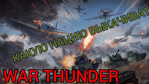 WAR THUNDER какую нацию выкачивать первой??